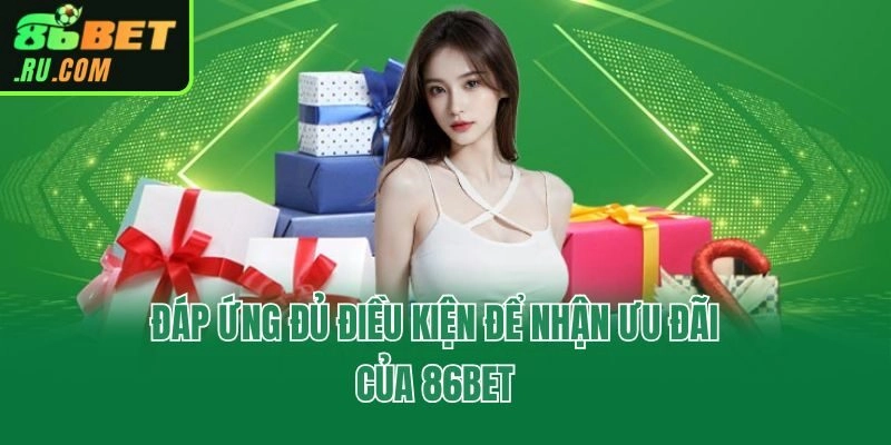 Đáp ứng đủ điều kiện để nhận ưu đãi của 86bet