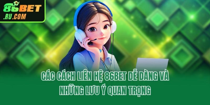 Các Cách Liên Hệ 86bet Dễ Dàng Và Những Lưu Ý Quan Trọng