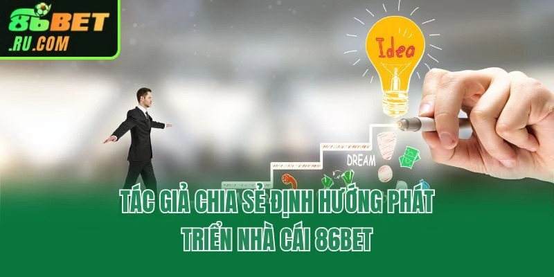 Tác giả chia sẻ định hướng phát triển nhà cái 86bet